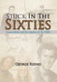 Stuck in the Sixties by George Rising - Hardback