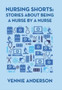 Nursing Shorts : Stories About Being a Nurse by a Nurse by Vennie Anderson - Hardback
