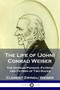The Life of (John) Conrad Weiser : The German Pioneer, Patriot, and Patron of Two Races by Clement Zwingli Weiser - Paperback