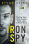 Iron Spy : The True Story of the Greatest Double Agent in World War II by Ethan Quinn - Paperback