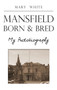 Mansfield Born & Bred by Mary White - Paperback