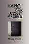 Living in the Dark Closet as a Child by Mary Jones - Paperback