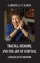 Trauma, Memory, and the Art of Survival : A Holocaust Memoir by Gabriella y Karin - Hardback
