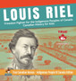 Louis Riel - Freedom Fighter for the Indigenous Peoples of Canada Canadian History for Kids True Canadian Heroes - Indigenous People Of Canada Edition by Professor Beaver - Hardback