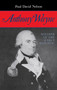 Anthony Wayne : Soldier of the Early Republic by Paul David Nelson - Hardback