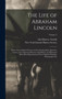 The Life of Abraham Lincoln : Drawn From Original Sources and Containing Many Speeches, Letters, and Telegrams Hitherto Unpublished, and Illustrated With Many Reproductions From Original Paintings, Ph by Ida Minerva Tarbell - Hardback