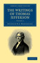 The Writings of Thomas Jefferson : Being his Autobiography, Correspondence, Reports, Messages, Addresses, and Other Writings, Official and Private : Volume 2 by Thomas Jefferson - Paperback