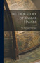 The True Story of Kaspar Hauser by The Duchess of Cleveland - Hardback