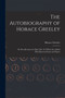 The Autobiography of Horace Greeley : Or, Recollections of a Busy Life: To Which Are Added Miscellaneous Essays and Papers by Horace Greeley - Paperback
