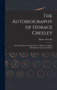 The Autobiography of Horace Greeley : Or, Recollections of a Busy Life: To Which Are Added Miscellaneous Essays and Papers by Horace Greeley - Hardback