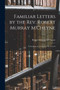 Familiar Letters by the Rev. Robert Murray M'Cheyne : Containing an Account of His Travels by Robert Murray M'Cheyne - Paperback