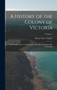 A History of the Colony of Victoria : From Its Discovery to Its Absorption Into the Commonwealth of Australia; Volume 1 by Henry Gyles Turner - Hardback