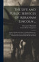 The Life and Public Services of Abraham Lincoln ... : Together With His State Papers, Including His Speeches, Addresses, Messages, Letters, and Proclamations, and the Closing Scenes Connected With His by Francis Bicknell Carpenter - Hardback
