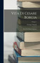 Vita Di Cesare Borgia : Detto Poi Il Duca Valentino; Volume 1 by Tomaso Tomasi - Hardback
