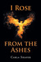 I Rose from the Ashes by Carla Shafer - Paperback