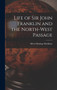 Life of Sir John Franklin and the North-West Passage by Albert Hastings Markham - Hardback