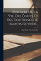 Histoire De La Vie, Des Ecrits Et Des Doctrines De Martin Luther... by Jean-Marie-Vincent Audin - Paperback