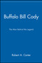 Buffalo Bill Cody : The Man Behind the Legend by Robert A. Carter - Paperback