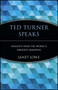 Ted Turner Speaks : Insights from the World's Greatest Maverick by Janet Lowe - Paperback