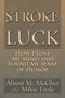 My Stroke of Luck : How I Lost My Mind and Found My Sense of Humor by Alison M McGhee - Paperback
