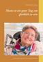 Heute ist ein guter Tag, um glucklich zu sein : Wie man auch nach 8 Jahren mit ALS noch lacheln kann by Christel Herrmann - Paperback