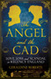 The Angel and the Cad : Love, Loss and Scandal in Regency England by Geraldine Roberts - Paperback