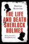 The Life and Death of Sherlock Holmes : Master Detective, Myth and Media Star by Mattias Bostroem - Hardback