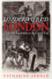 Underworld London : Crime and Punishment in the Capital City by Catharine Arnold - Paperback