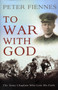 To War with God : The Army Chaplain Who Lost His Faith by Peter Fiennes - Hardback