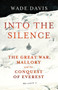 Into The Silence : The Great War, Mallory and the Conquest of Everest by Wade Davis - Hardback