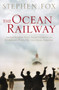 The Ocean Railway : Isambard Kingdom Brunel, Samuel Cunard and the Revolutionary World of the Great Atlantic Steamships by Stephen Fox - Paperback