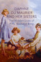 Daphne du Maurier and her Sisters : The Hidden Lives of Piffy, Bird and Bing by Jane Dunn - Hardback