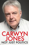 Not Just Politics : 'The must read life story of Carwyn Jones and his nine years as Wales' First Minister' Gordon Brown by Carwyn Jones - Hardback