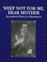 Weep Not for Me, Dear Mother by Elizabeth Roberson - Hardback