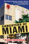 Gangsters Of Miami : True Tales of Mobsters, Gamblers, Hit Men, Con Men and Gang Bangers from the Magic City by Ron Chepesiuk - Hardback