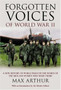 Forgotten Voices of World War II : A New History of the Second World War in the Words of the Men and Women Who Were There by Max Arthur - Hardback