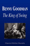 Benny Goodman - The King of Swing (Biography) by Biographiq - Paperback