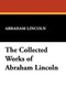 The Collected Works of Abraham Lincoln by Abraham Lincoln - Paperback