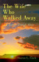 The Wife Who Walked Away : A Journey Through Abuse by Sharon L Clark - Paperback