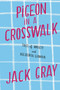 Pigeon in a Crosswalk : Tales of Anxiety and Accidental Glamour by Jack Gray - Paperback