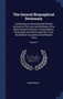 The General Biographical Dictionary : Containing an Historical and Critical Account of the Lives and Writings of the Most Eminent Persons in Every Nation; Particularly the British and Irish; From the by Anonymous - Hardback