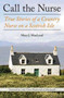 Call the Nurse : True Stories of a Country Nurse on a Scottish Isle by Mary J. MacLeod - Hardback