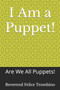 I Am a Puppet! : Are We All Puppets! by Reverend Felice Trombino - Paperback