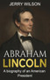 Abraham Lincoln : A biography of an American President by Jerry Wilson - Hardback