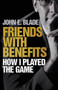 Friends with Benefits - How I Played the Game by John E Blade - Paperback