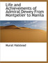 Life and Achievements of Admiral Dewey from Montpelier to Manila by Murat Halstead - Hardback