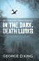 An Okaloosa Island Mystery : In the Dark, Death Lurks by George D King - Hardback