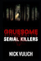Gruesome Serial Killers : 7 by Nick Vulich - Paperback