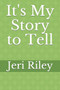 It's My Story to Tell by Jeri Riley - Paperback