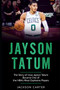 Jayson Tatum : The Story of How Jayson Tatum Became On of the NBA's Most Explosive Players by Jackson Carter - Paperback